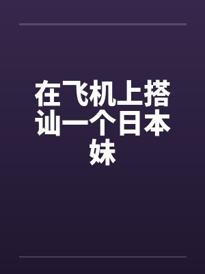 在飞机上搭讪一个日本妹