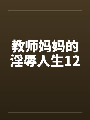 教师妈妈的淫辱人生12