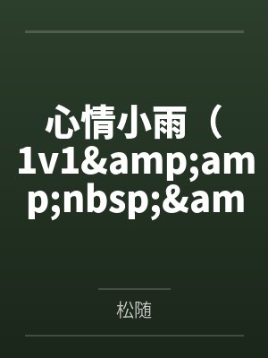 心情小雨（1v1&amp;nbsp;&amp;nbsp;强制）笔趣阁无弹窗