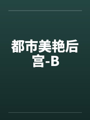 都市美艳后宫-B