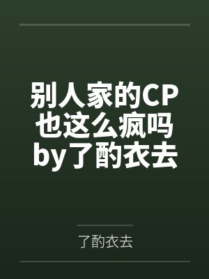 别人家的CP也这么疯吗by了酌衣去