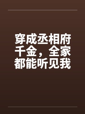 穿成丞相府千金，全家都能听见我的心声