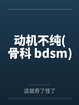 动机不纯(骨科 bdsm)