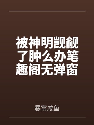 被神明觊觎了肿么办笔趣阁无弹窗