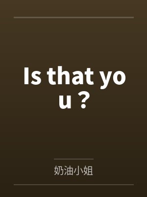 Is that you?