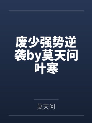 废少强势逆袭by莫天问叶寒