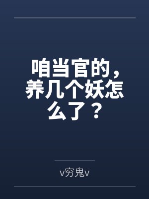 咱当官的,养几个妖怎么了?笔趣阁无弹窗