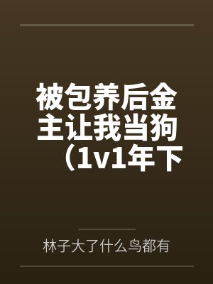 被包养后金主让我当狗（1v1年下，高H）